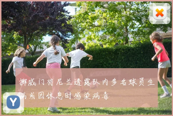 挪威门将尼兰透露队内多名球员生病或因休息时感染病毒